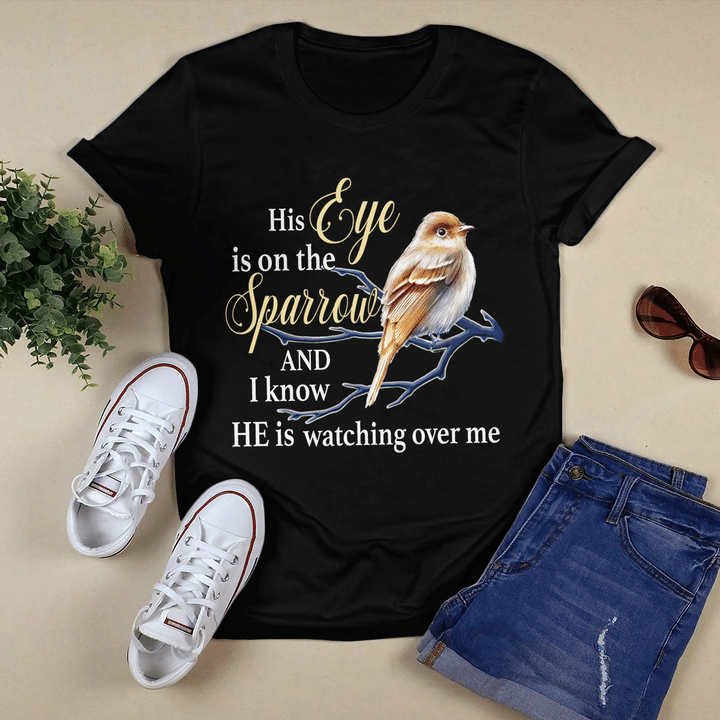 His Eye Is On The Sparrow And I Know He Is Watching Over Me T-Shirt, Christian T-Shirt, Jesus T-Shirt, Faith T-Shirt