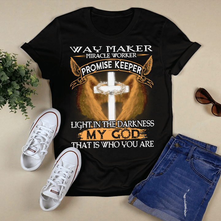 Way Maker Miracle Worker Promise Keeper Light In The Darkness My God That Is Who You Are, God T-Shirt