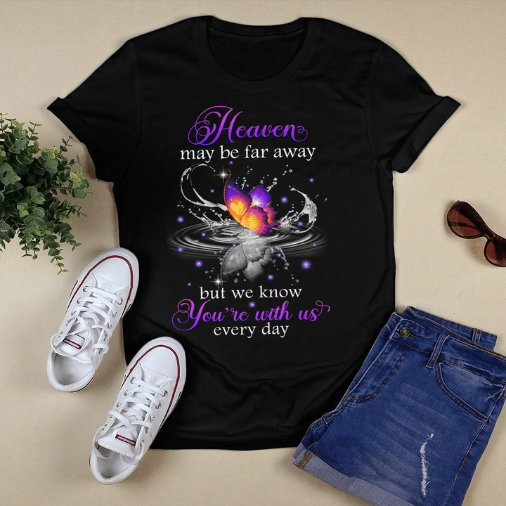 Heaven May Be Far Away But We Know You’Re With Us Everyday - T-Shirt