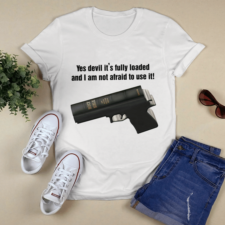 Yes Devil It'S Fully Loaded And I Am Not Afraid To Use It, Holy Bible, Gun, God T-Shirt