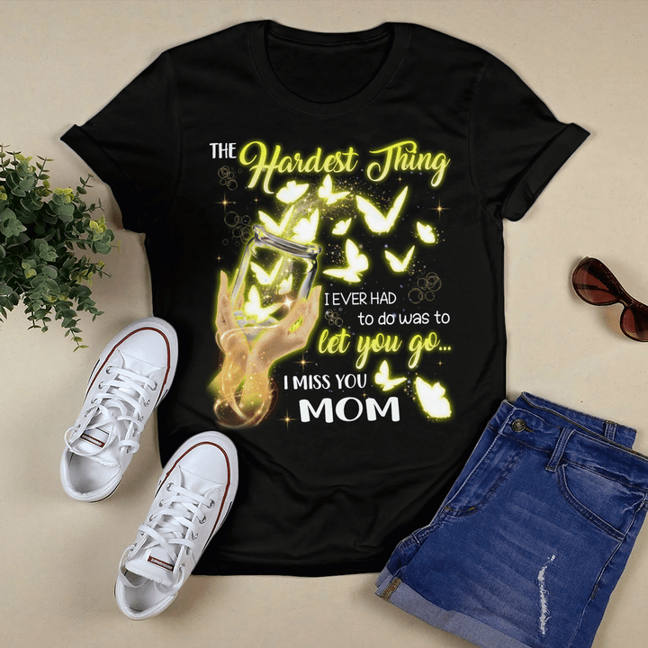 The Hardest Thing I Ever Had To Do Was To Let You Go I Miss You Mom T-Shirt
