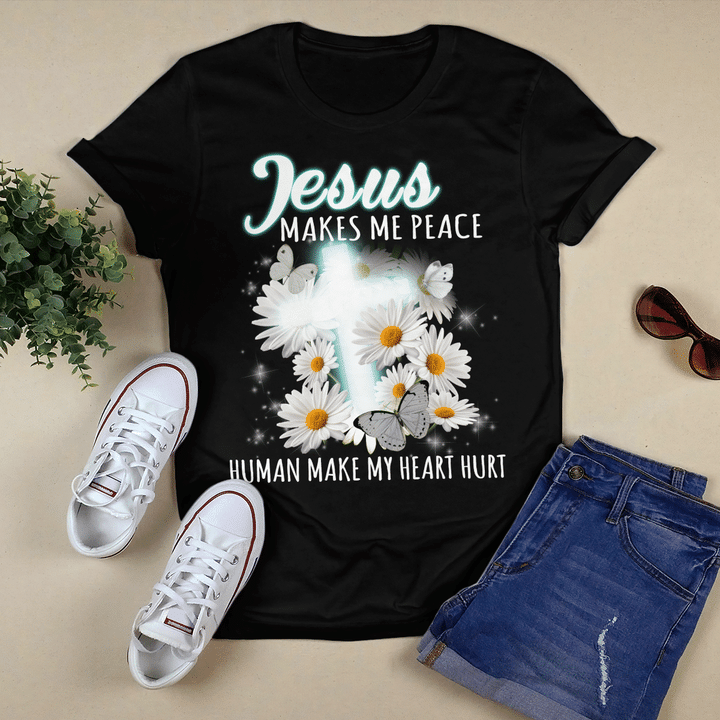 Jesus Makes Me Peace, Human Make My Heart Hurt T-Shirt