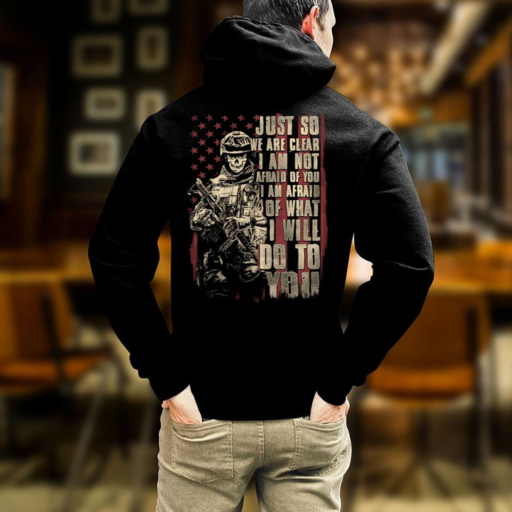 Just So We Are Clear I Am Not Afraid Of You I Am Afraid Of What I Will Do To You Veteran Hoodie