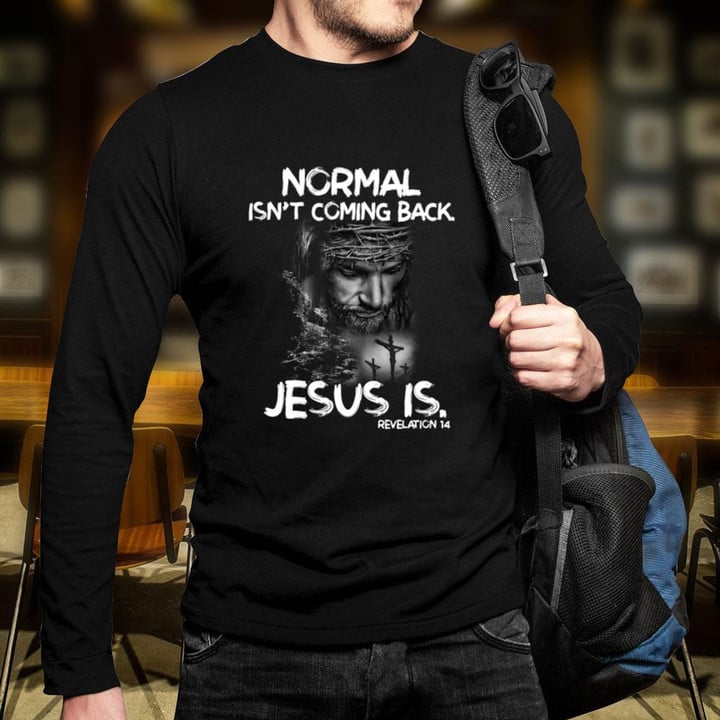 Normal Isn't Coming Back Jesus Is Revelation 14 Jesus Long Sleeve Shirt