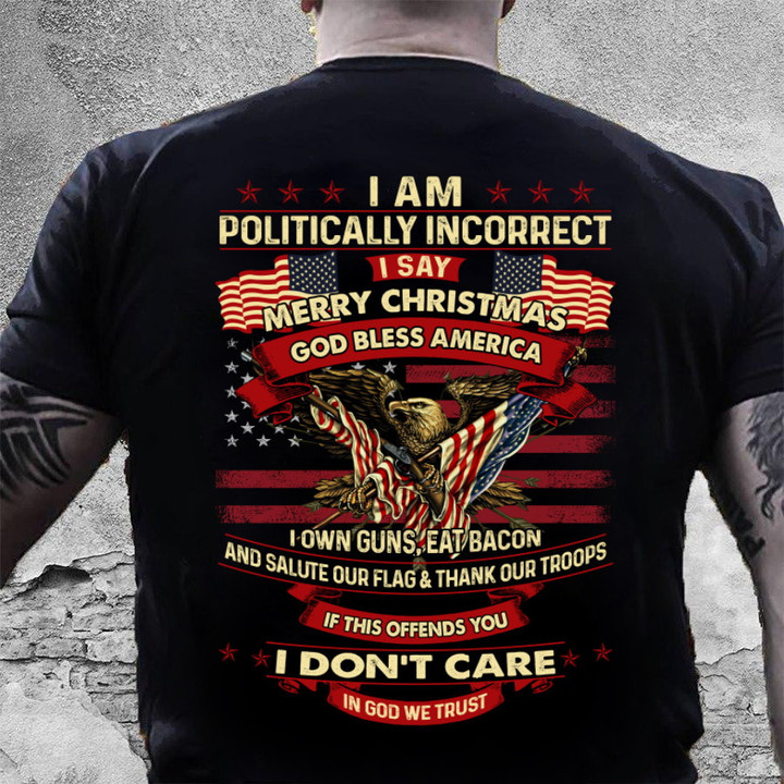 I Am Politically Incorrect God Bless America Eagle Army Shirt I Say Merry Christmas T-Shirt