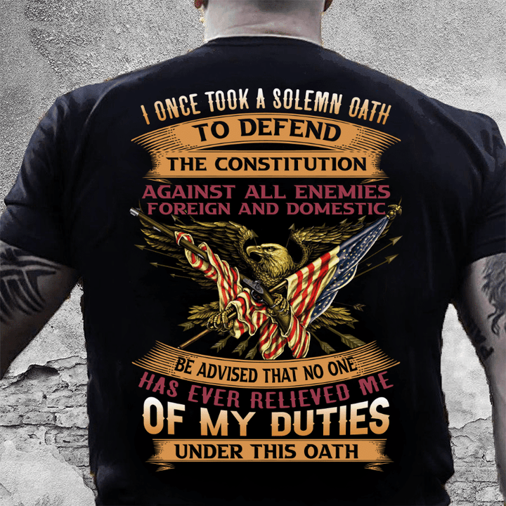 Veteran Shirt, Father Day Shirt, I Once Took A Solemn Oath To Defend The Constitution KM2505 T-Shirt - ATMTEE