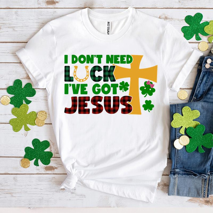 St Patrick's Day Shirts, Irish Day Shirt, I Don't Need Luck I Have Jesus 1ST-34 T-Shirt