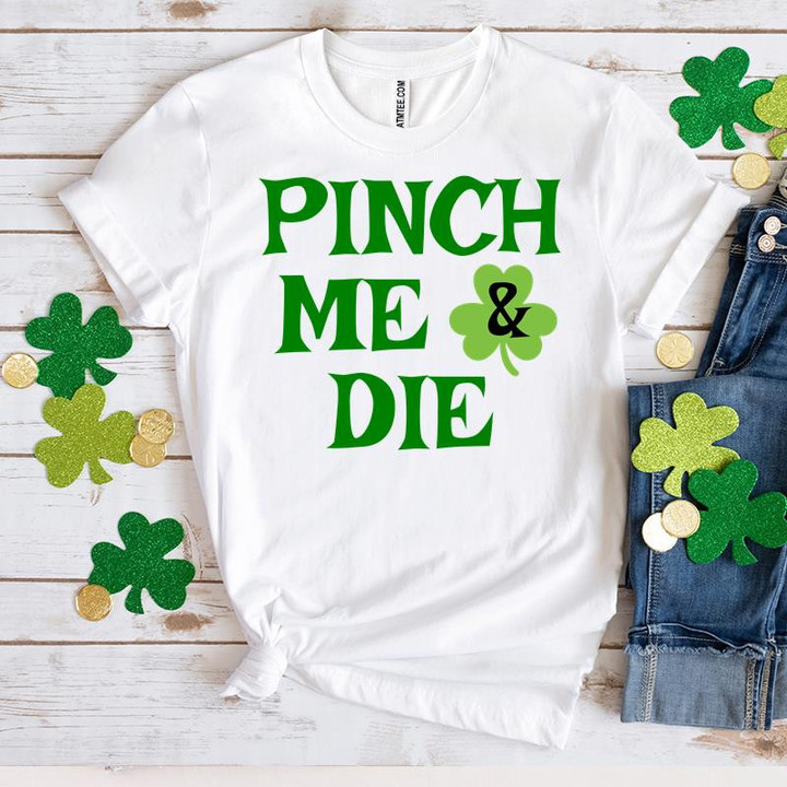 St Patrick's Day Shirts, Pinch Me & Die 2ST-25 T-Shirt
