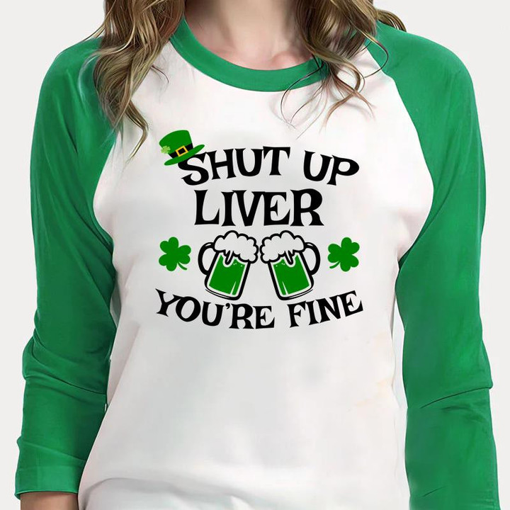 St Patrick's Day Shirts, Shut Up Liver You're Fine 2ST-12 3/4 Sleeve Raglan