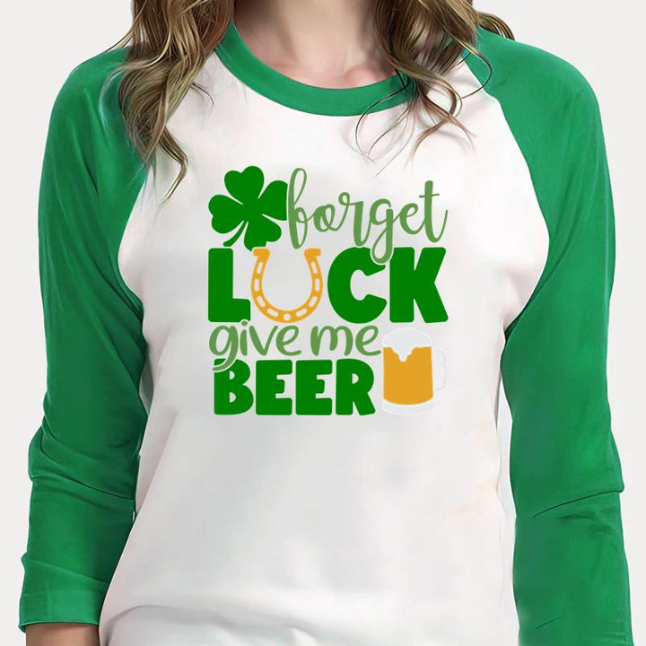 St Patrick's Day Shirts, Forget Luck Give Me Beer 1ST-47 3/4 Sleeve Raglan