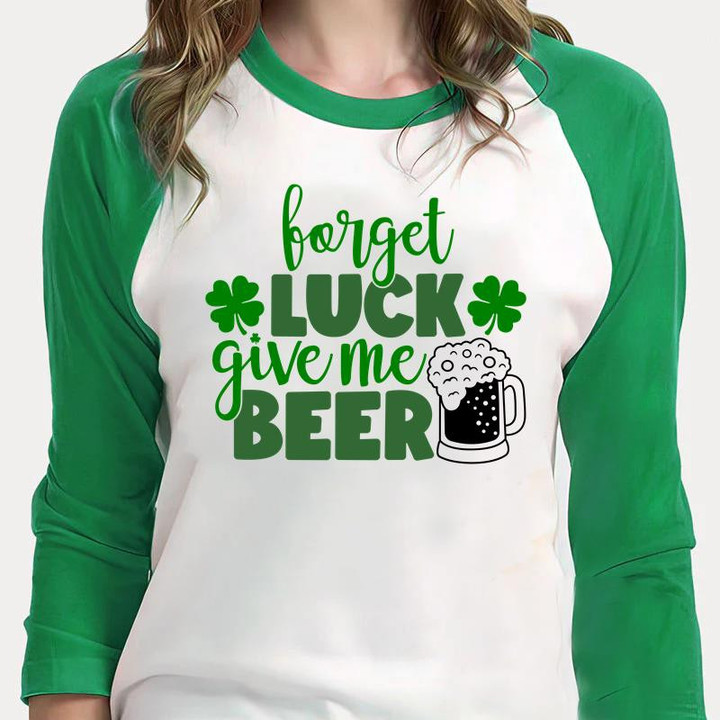 St Patrick's Day Shirts, Shamrock Shirt, Forget Luck Give Me Beer 1ST-46 3/4 Sleeve Raglan