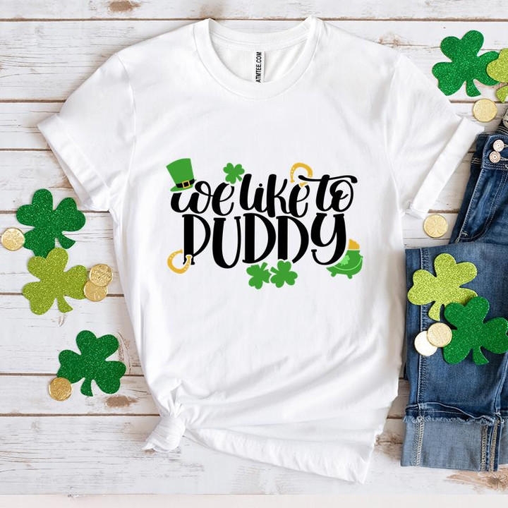 St Patrick's Day Shirts, Irish Shamrock Shirt, We Like To Puddy 5SP-94 T-Shirt