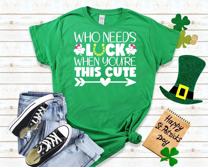 Cute St Patrick's Day Shirts, Who Needs Luck When You're This Cute 1STW 20 T-Shirt