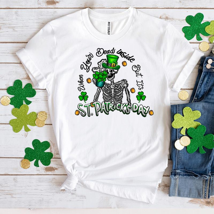 St Patrick's Day Shirts Shamrocks When Your Dead Inside But It's Irish 6SP-01 T-Shirt