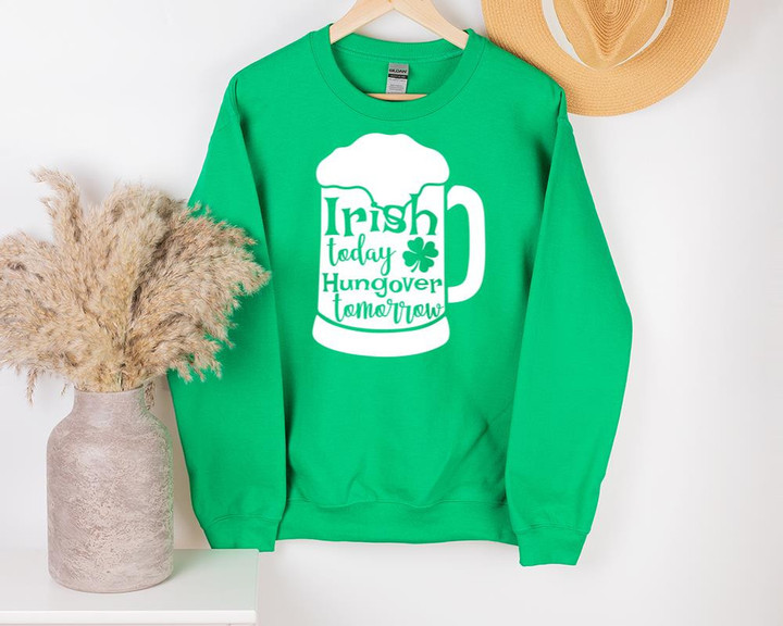 St Patrick's Day Shirts, Drinking Shamrock Beer, Irish Today Hungover Tomorrow 1STW 30U Sweatshirt
