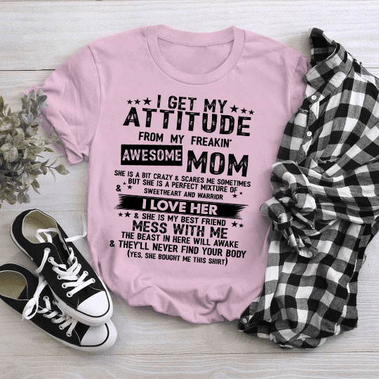 I Get My Attitude From My Freaking Awesome Mom Funny Mothers Gifts T-Shirt NM18323-3S5