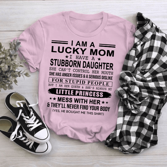 I Am A Lucky Mom I Have A Stubborn Daughter Funny Shirt NM18323-2S1