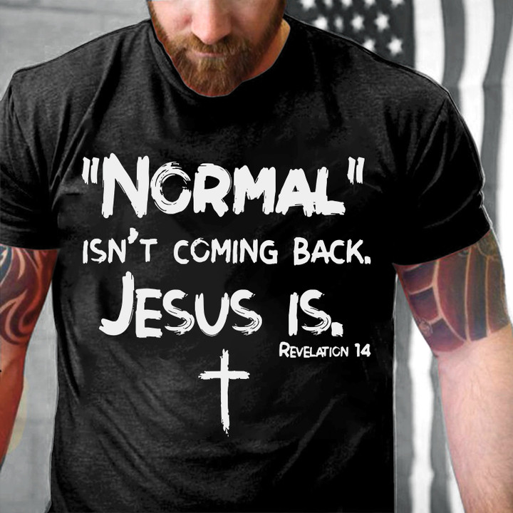 Normal Isn't Coming Back Jesus Is Revelation Cross Christian T-Shirt MN180323
