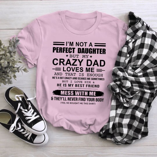 I Am Not A Perfect Daughter But My Crazy Dad Loves Me T-Shirt NM17323-3S1