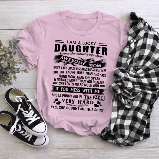 I Am A Lucky Daughter Shirt I'm Raised By Awesome Mom T-Shirt NV21323-4S2L