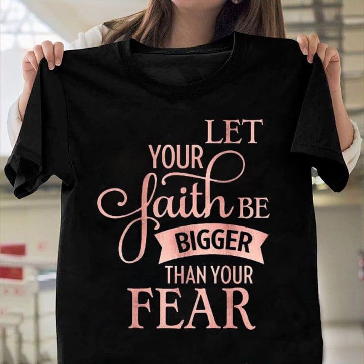 Let Your Faith Be Bigger Than Your Fear Inspirational T-Shirt