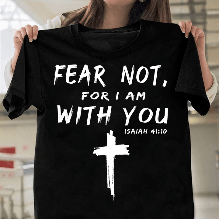 Christian Shirt Christian Cross Shirt Gift For Jesus Fear Not For I Am With You T-Shirt