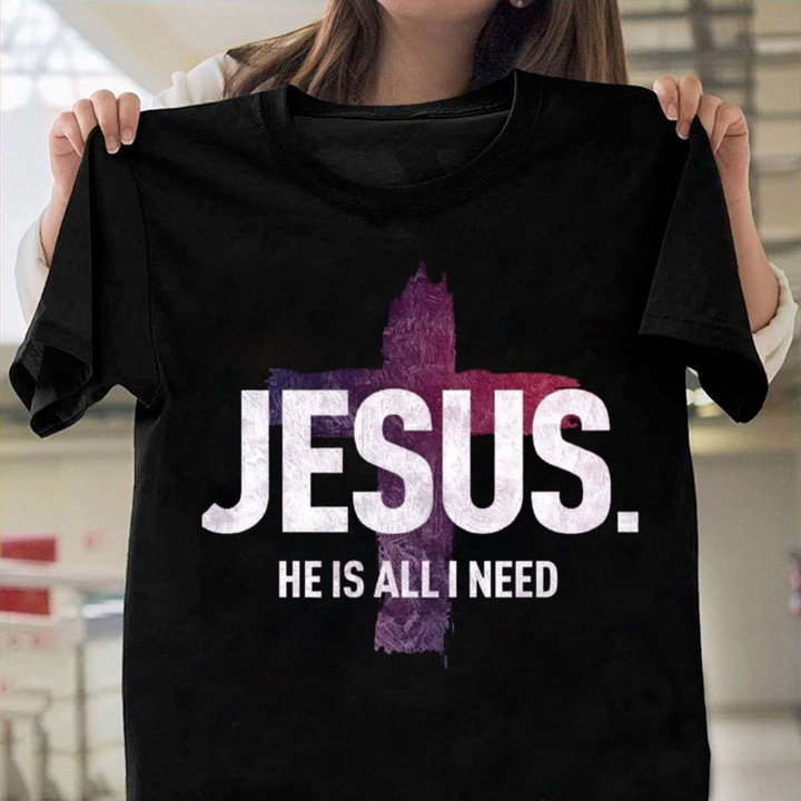 Jesus He Is All I Need T-shirt, Christian Cross Shirt
