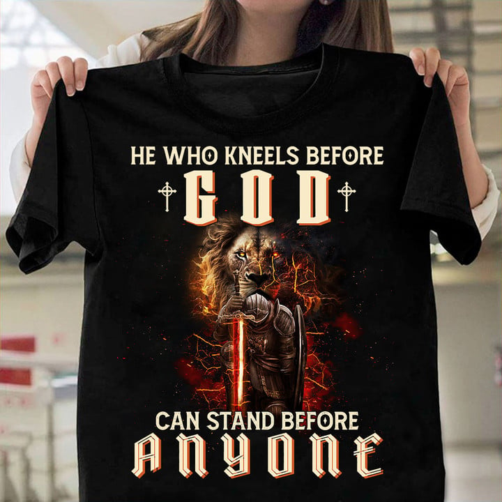 He Who Kneels Before God Can Stand Before Anyone Christian T-Shirt MN9523