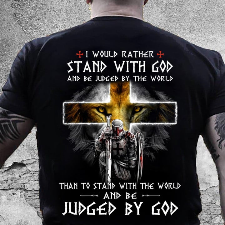 I Would Rather Stand With God Judged By God T-Shirt