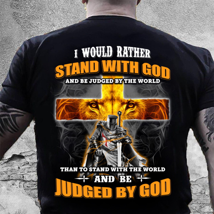I Would Rather Stand With God And Be Judged By The World Christian T-Shirt MN1705