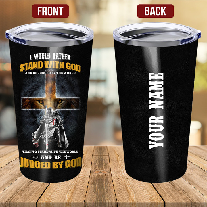 I Would Rather Stand With God And Be Judged By The World Tumbler, Personalized Christian Tumbler MN1705-2