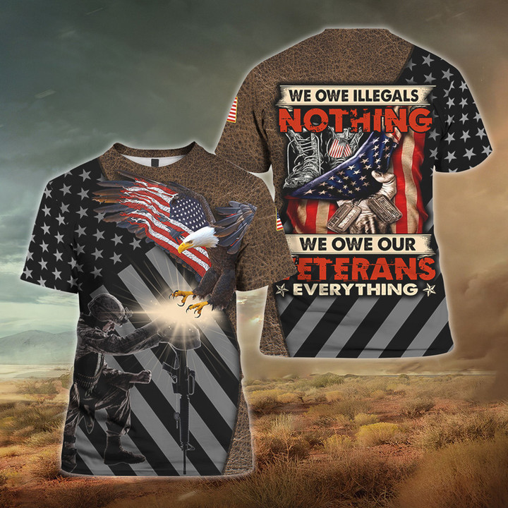 We Owe Illegals Nothing We Owe Our Veterans Everything 3D Shirt