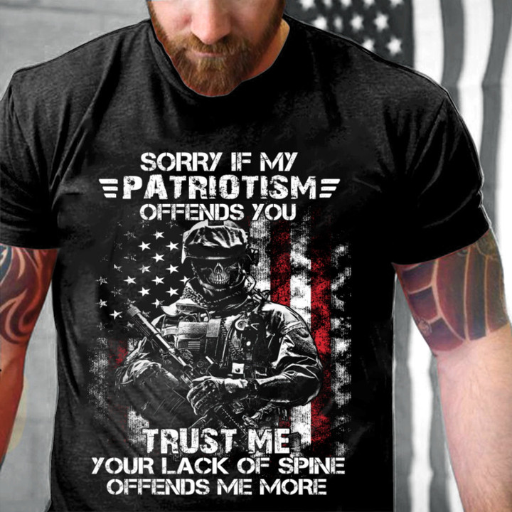 Sorry If My Patriotism Offends You Trust Me Your Lack Of Spine Offends Me More T-Shirt (Front)
