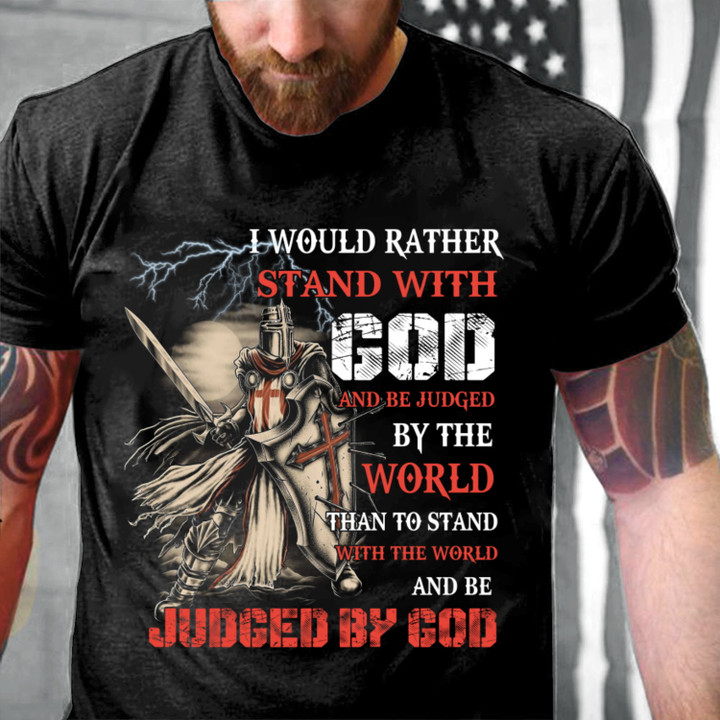 Christian Shirt, I Would Rather Stand With God And Be Judged Knight Templar T-Shirt (Front)