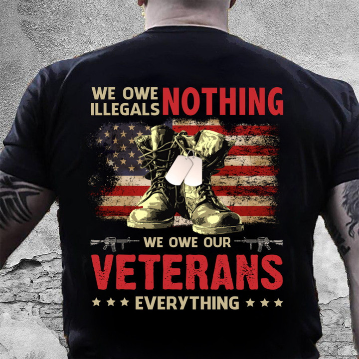 Veteran Shirt, We Owe Illegals Nothing We Owe Our Veterans Everything T-Shirt NV13723