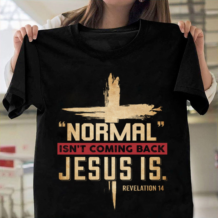 Christian Shirts, Normal Isn't Coming Back Jesus Is T-Shirt NV8823