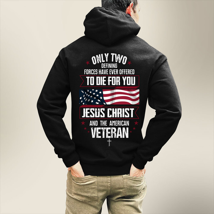 Only Two Defining Forces Have Ever Offered To Die For You Veteran Hoodie