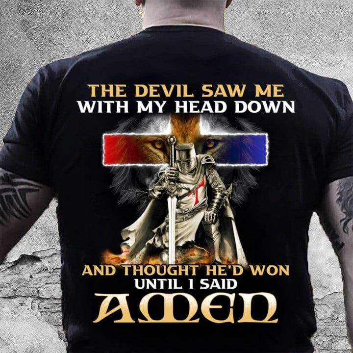 The Devil Saw Me With My Head Down And Though He'd Won Until I Said Amen, Men Of Faith Shirt