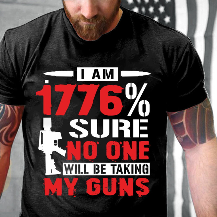 Veteran Shirt, 4th Of July Shirt, I'm 1776% Sure No One Will Be Taking My Guns T-Shirt - ATMTEE