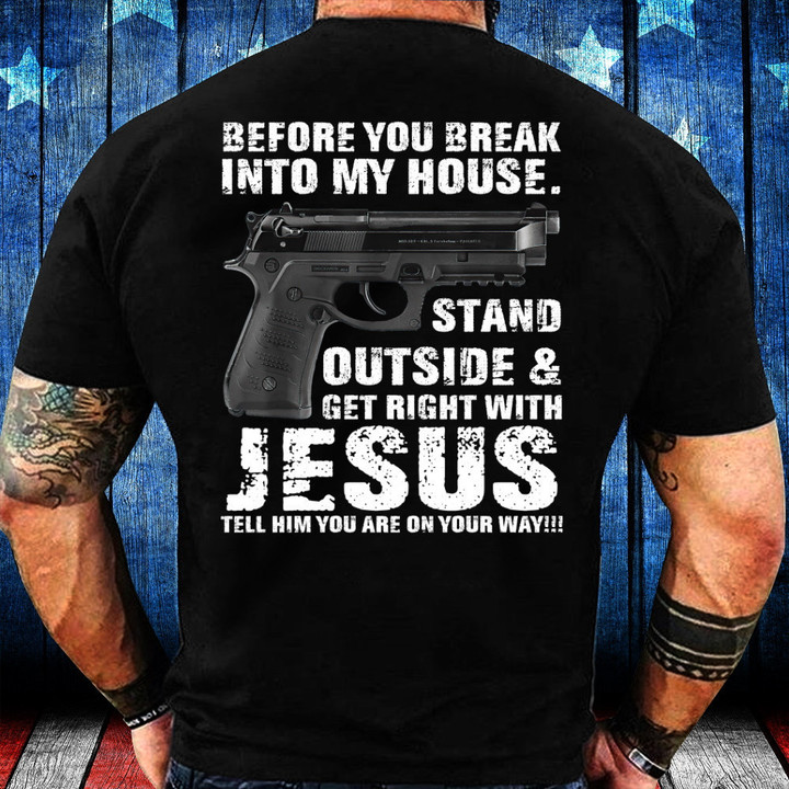 Gun Shirt Before You Break Into My House Stand Outside & Get Right With Jesus Premium T-Shirt