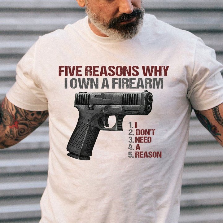 Five Reasons Why I Own A Firearm Gun Lover T-Shirt KM1904
