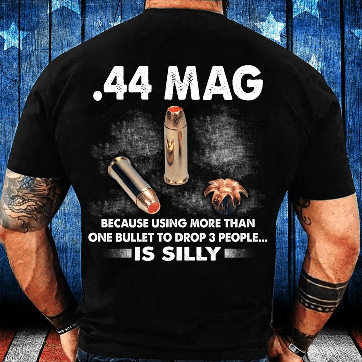 44 Mag Because Using More Than One Bullet To Drop 3 People Is Silly T-Shirt - ATMTEE