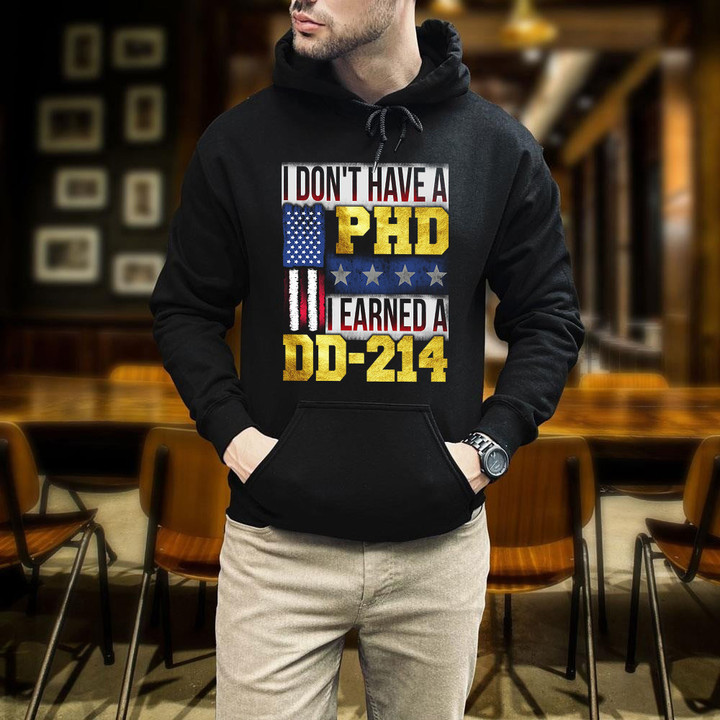 I Don't Have A PHD I Earned A DD214 Printed 2D Unisex Hoodie