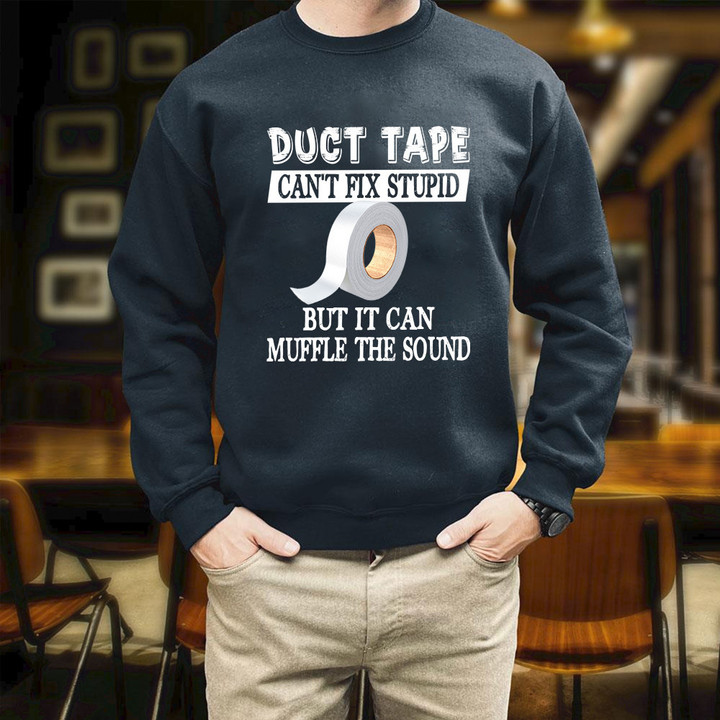 Duct Tape Can't Fix Stupid But It Can Muffle The Sound Printed 2D Unisex Sweatshirt