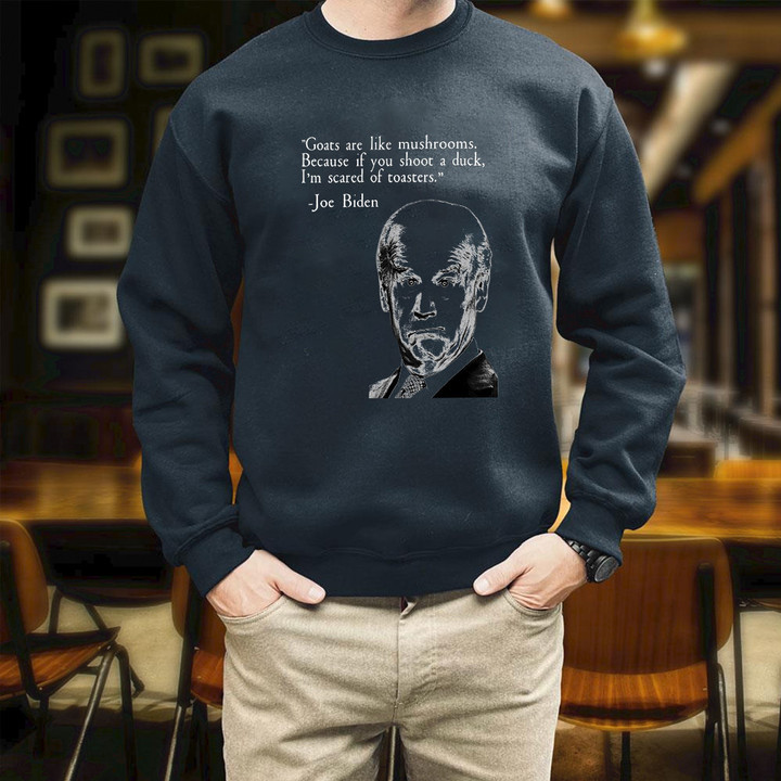 Biden Goats Are Like Mushrooms Because If You Shoot A Duck Printed 2D Unisex Sweatshirt