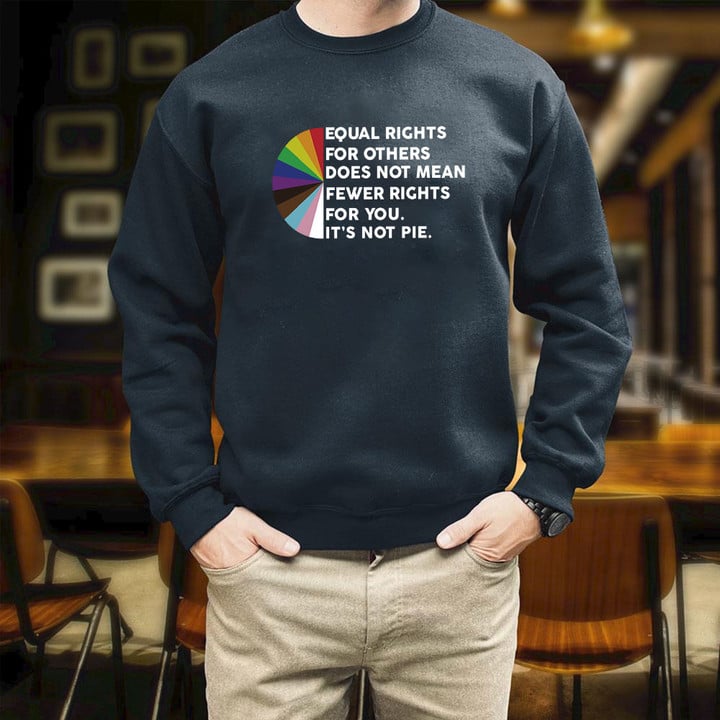 Equal Rights For Others Doesn't Mean Fewer Rights For You It's Not Pie Printed 2D Unisex Sweatshirt