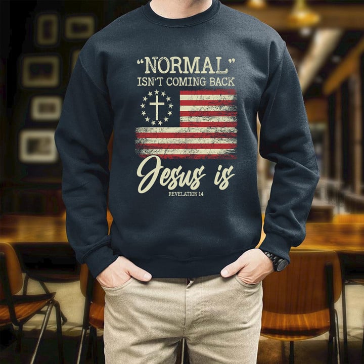 Normal Isn't Coming Back Jesus Is Revelation 14 Jesus USA Flag Printed 2D Unisex Sweatshirt
