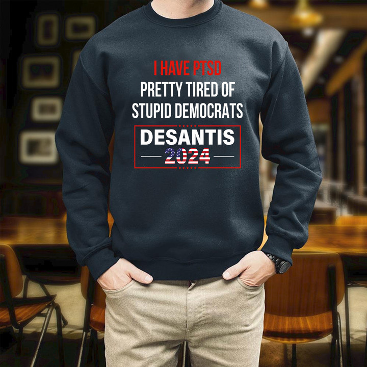 Trump I Have PTSD Pretty Tired Of Stupid Democrats Desantis 2024 Classic Printed 2D Unisex Sweatshirt