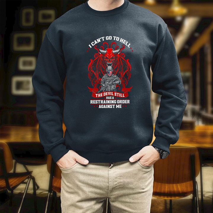 Veteran I Can't Go To Hell The Devil Still Has A Restraining Printed 2D Unisex Sweatshirt