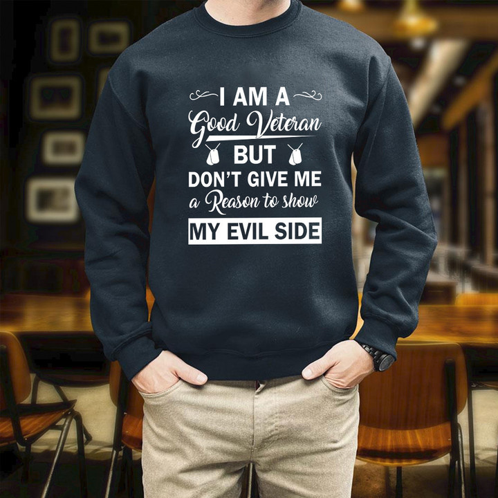 Veteran Dad I'm A Good Veteran Don't Give Me A Reason Printed 2D Unisex Sweatshirt